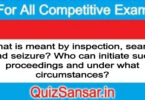 What is meant by inspection, search and seizure? Who can initiate such proceedings and under what circumstances?