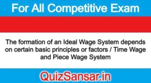 The formation of an Ideal Wage System depends on certain basic principles or factors / Time Wage and Piece Wage System