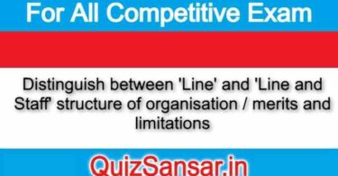 Distinguish between 'Line' and 'Line and Staff' structure of organisation / merits and limitations