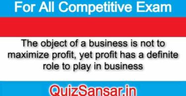 The object of a business is not to maximize profit, yet profit has a definite role to play in business