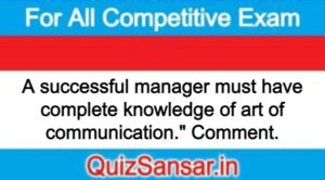 A successful manager must have complete knowledge of art of communication." Comment.