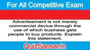 Advertisement is not merely commercial device through the use of which business gets people to buy products. Explain this statement.