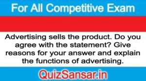 Advertising sells the product. Do you agree with the statement? Give reasons for your answer and explain the functions of advertising.