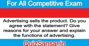 Advertising sells the product. Do you agree with the statement? Give reasons for your answer and explain the functions of advertising.