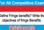 Define Fringe benefits? Write the objectives of fringe Benefits.