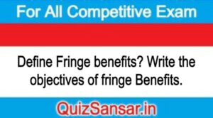 Define Fringe benefits? Write the objectives of fringe Benefits.