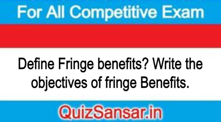 define-fringe-benefits-write-the-objectives-of-fringe-benefits