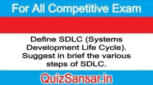 Define SDLC (Systems Development Life Cycle). Suggest in brief the various steps of SDLC.