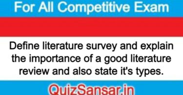 Define literature survey and explain the importance of a good literature review and also state it's types.