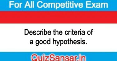 Describe the criteria of a good hypothesis.