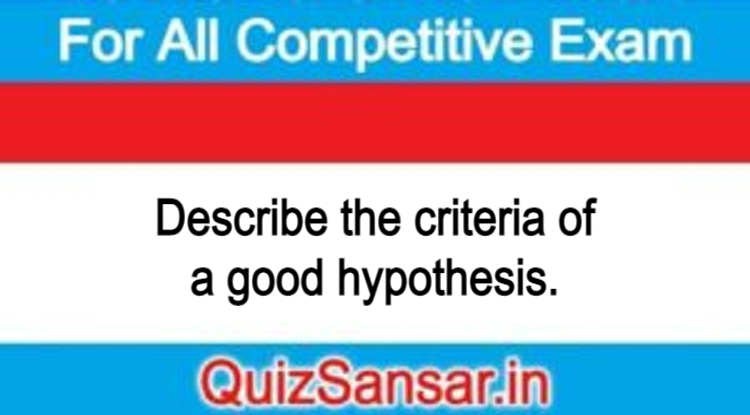 itemize the criteria for stating good hypothesis