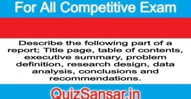 Describe the following part of a report; Title page, table of contents, executive summary, problem definition, research design, data analysis, conclusions and recommendations.