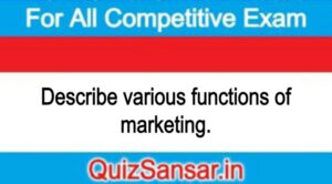 Describe various functions of marketing.