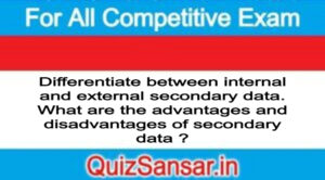 Differentiate between internal and external secondary data. What are the advantages and disadvantages of secondary data ?