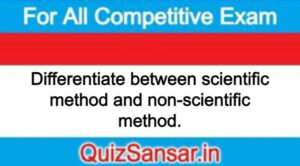 Differentiate between scientific method and non-scientific method.