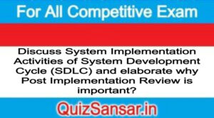 Discuss System Implementation Activities of System Development Cycle (SDLC) and elaborate why Post Implementation Review is important?