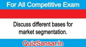 Discuss different bases for market segmentation.