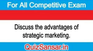 Discuss the advantages of strategic marketing.