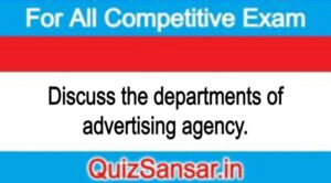 Discuss the departments of advertising agency.