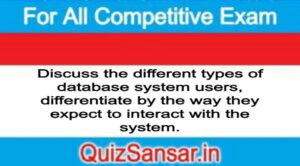 Discuss the different types of database system users, differentiate by the way they expect to interact with the system.