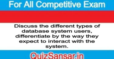 Discuss the different types of database system users, differentiate by the way they expect to interact with the system.