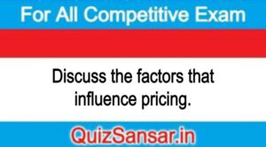 Discuss the factors that influence pricing.