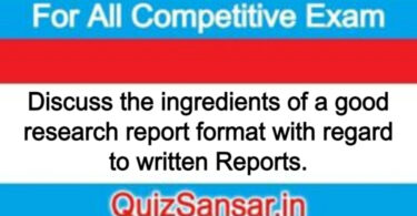 Discuss the ingredients of a good research report format with regard to written Reports.