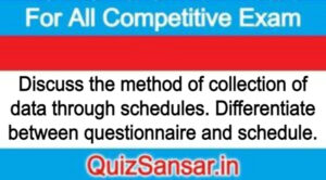 Discuss the method of collection of data through schedules. Differentiate between questionnaire and schedule.