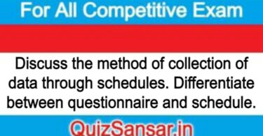 Discuss the method of collection of data through schedules. Differentiate between questionnaire and schedule.