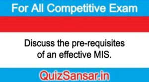 Discuss the pre-requisites of an effective MIS.