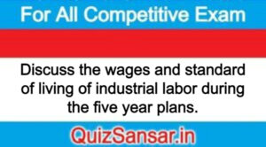 Discuss the wages and standard of living of industrial labor during the five year plans.