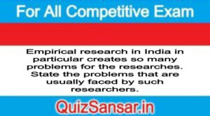 Empirical research in India in particular creates so many problems for the researches. State the problems that are usually faced by such researchers.