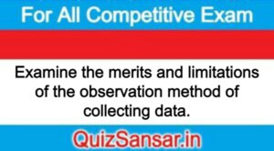 Examine the merits and limitations of the observation method of collecting data.