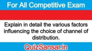 Explain in detail the various factors influencing the choice of channel of distribution.