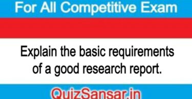 Explain the basic requirements of a good research report.