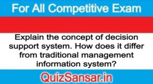 Explain the concept of decision support system. How does it differ from traditional management information system?