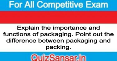 Explain the importance and functions of packaging. Point out the difference between packaging and packing.