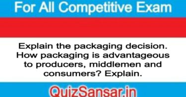 Explain the packaging decision. How packaging is advantageous to producers, middlemen and consumers? Explain.