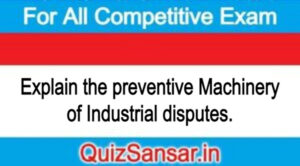 Explain the preventive Machinery of Industrial disputes.