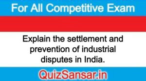 Explain the settlement and prevention of industrial disputes in India.