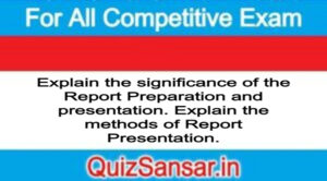 Explain the significance of the Report Preparation and presentation. Explain the methods of Report Presentation.