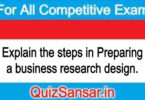 Explain the steps in Preparing a business research design.