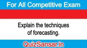 Explain the techniques of forecasting.