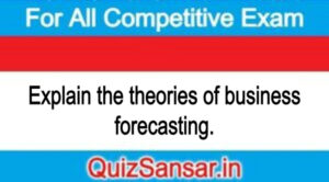 Explain the theories of business forecasting.