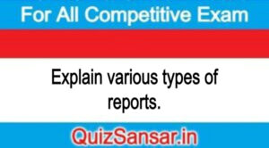 Explain various types of reports.