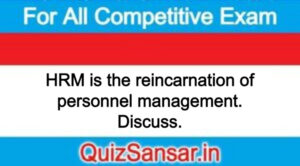 HRM is the reincarnation of personnel management. Discuss.