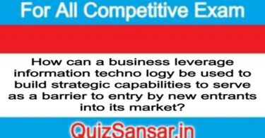 How can a business leverage information techno logy be used to build strategic capabilities to serve as a barrier to entry by new entrants into its market?