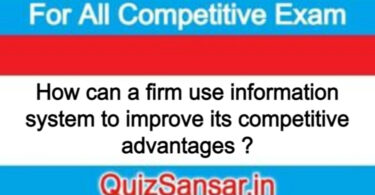 How can a firm use information system to improve its competitive advantages ?