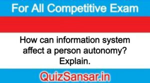 How can information system affect a person autonomy? Explain.