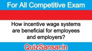 How incentive wage systems are beneficial for employees and employers?